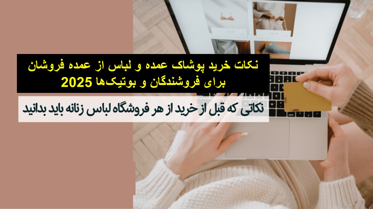 نکات خرید پوشاک عمده و لباس از عمده فروشان برای فروشندگان و بوتیک‌ها 2025